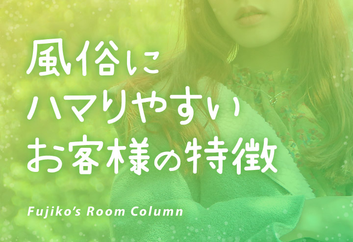 風俗にハマりやすいお客様の特徴