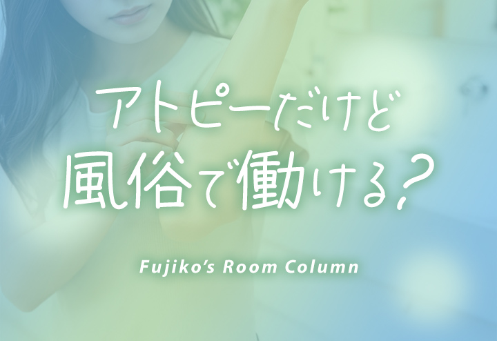 アトピーなんだけど風俗で働けるか？