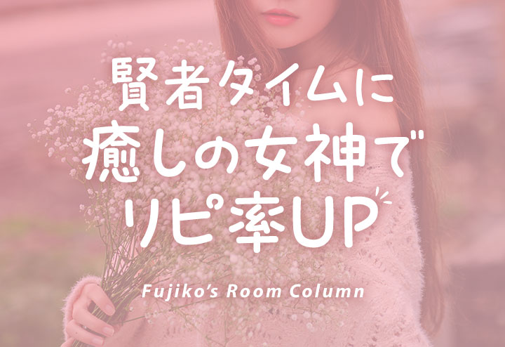 賢者タイムに癒しの女神でリピ率UP